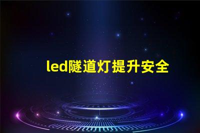 led隧道灯提升安全与照明效果的最佳选择