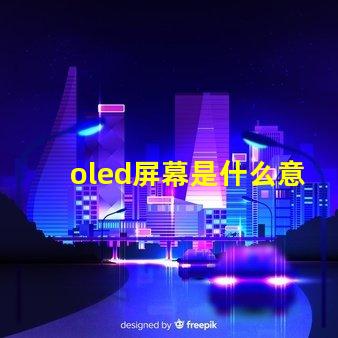 oled屏幕是什么意思深入解析OLED屏幕的工作原理与优势