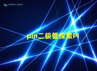 pin二极管探索PIN二极管在LED技术中的关键应用