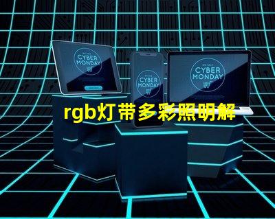 rgb灯带多彩照明解决方案,提升空间氛围的秘密