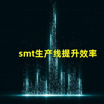 smt生产线提升效率与降低成本的关键解决方案