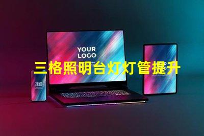 三格照明台灯灯管提升工作效率的照明解决方案