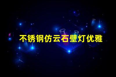 不锈钢仿云石壁灯优雅照明设计的完美选择吗