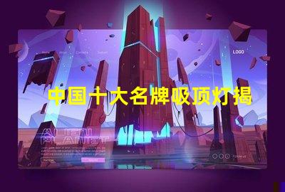 中国十大名牌吸顶灯揭示市场领先者的秘密