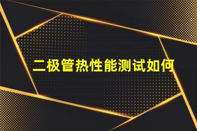 二极管热性能测试如何准确评估二极管热管理能力