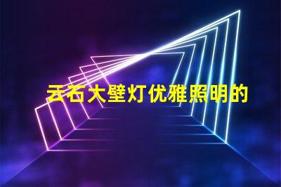 云石大壁灯优雅照明的完美选择,你准备好了吗