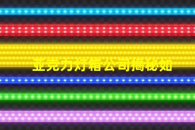 亚克力灯箱公司揭秘如何选择最佳灯箱供应商
