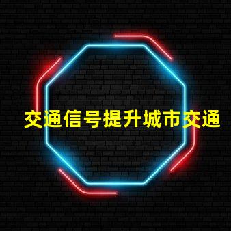 交通信号提升城市交通效率的关键因素是什么