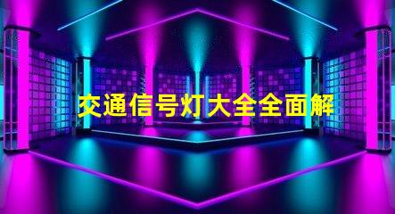 交通信号灯大全全面解析交通灯类型与功能