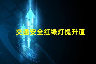 交通安全红绿灯提升道路安全的关键因素吗