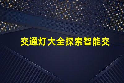 交通灯大全探索智能交通信号灯的最新技术趋势