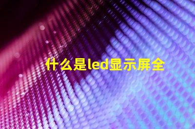 什么是led显示屏全面解析LED显示屏的功能与应用