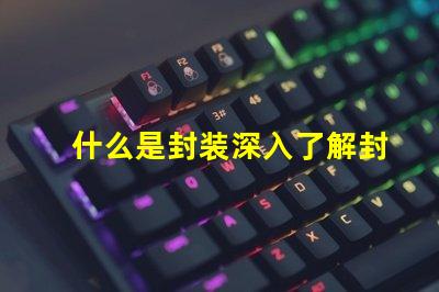 什么是封装深入了解封装技术的重要性