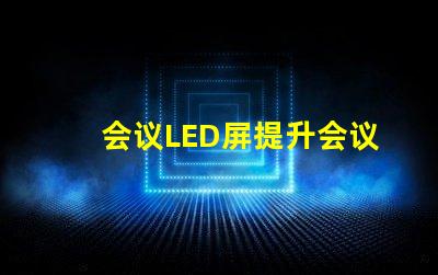 会议LED屏提升会议效果的关键技术