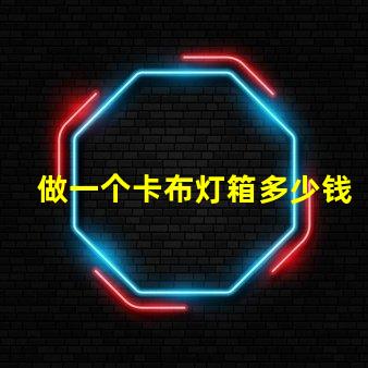 做一个卡布灯箱多少钱卡布灯箱成本分析与预算指南