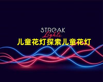 儿童花灯探索儿童花灯的创意设计和市场潜力