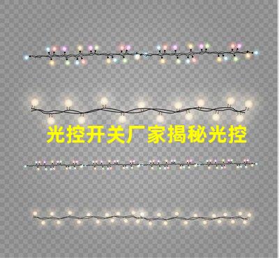 光控开关厂家揭秘光控开关制造商的竞争优势