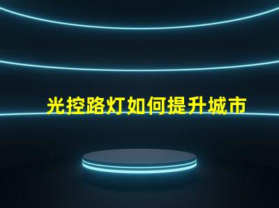 光控路灯如何提升城市照明效率与安全性