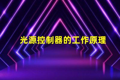 光源控制器的工作原理深入解析科技背后的秘密