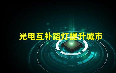 光电互补路灯提升城市照明效率的最佳选择