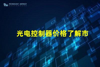 光电控制器价格了解市场趋势与性价比