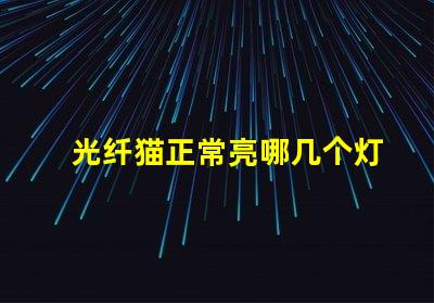光纤猫正常亮哪几个灯光纤猫指示灯工作状态分析