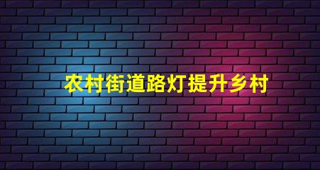 农村街道路灯提升乡村安全与美观的照明解决方案