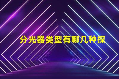 分光器类型有哪几种探索不同分光器类型的应用与优势