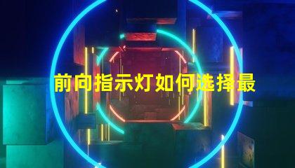 前向指示灯如何选择最适合您需求的前向指示灯