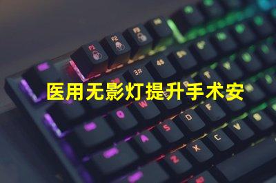 医用无影灯提升手术安全性与精准度的关键工具