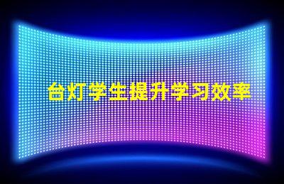 台灯学生提升学习效率的最佳选择