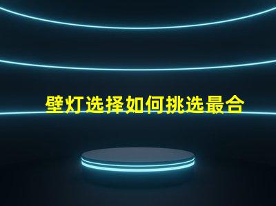壁灯选择如何挑选最合适的壁灯