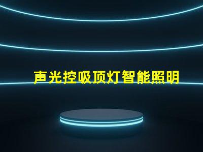 声光控吸顶灯智能照明系统如何提升您的空间体验