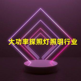 大功率探照灯照明行业中不可或缺的可靠选择