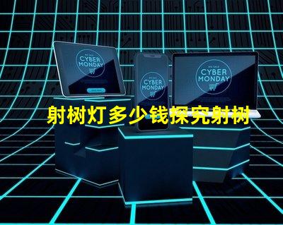 射树灯多少钱探究射树灯价格的市场秘密