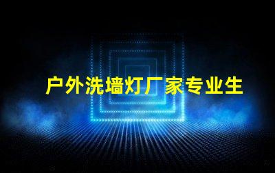 户外洗墙灯厂家专业生产高效节能洗墙灯的领导者
