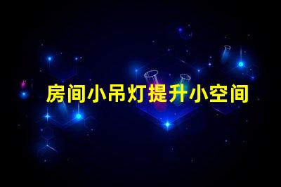 房间小吊灯提升小空间的照明设计潜力