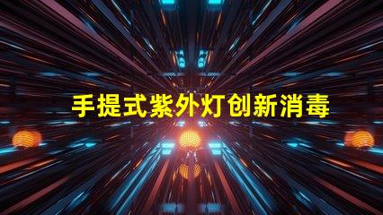 手提式紫外灯创新消毒技术的便携选择