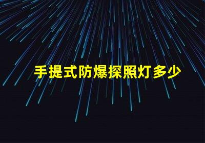 手提式防爆探照灯多少钱市场价格揭秘,别错过